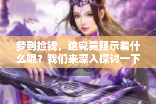 梦到捡钱，这究竟预示着什么呢？我们来深入探讨一下吧。