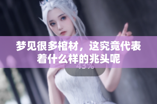 梦见很多棺材，这究竟代表着什么样的兆头呢