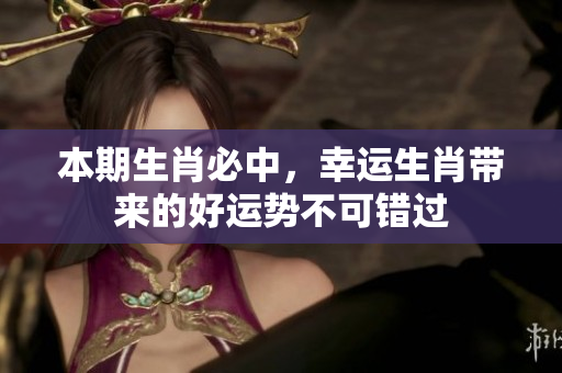 本期生肖必中，幸运生肖带来的好运势不可错过