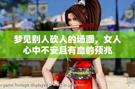 梦见别人砍人的场面，女人心中不安且有血的预兆