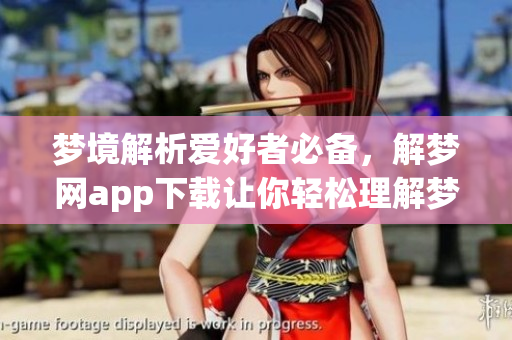 梦境解析爱好者必备，解梦网app下载让你轻松理解梦境奥秘