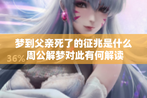 梦到父亲死了的征兆是什么 周公解梦对此有何解读