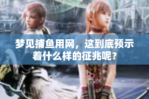 梦见**用网，这到底预示着什么样的征兆呢？