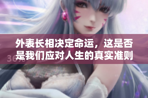 外表长相决定命运，这是否是我们应对人生的真实准则呢