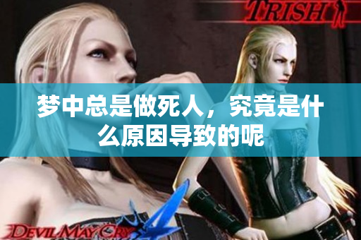 梦中总是做死人，究竟是什么原因导致的呢