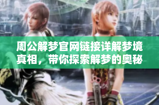 周公解梦官网链接详解梦境真相，带你探索解梦的奥秘与奇妙体验