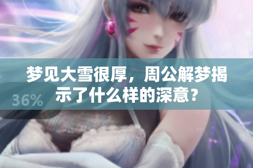 梦见大雪很厚，周公解梦揭示了什么样的深意？