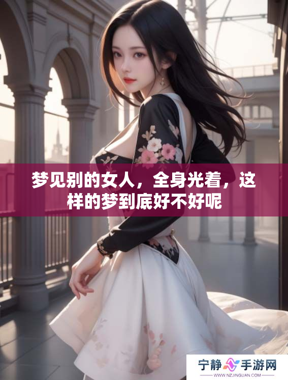 梦见别的女人，全身光着，这样的梦到底好不好呢