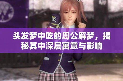 头发梦中吃的周公解梦，揭秘其中深层寓意与影响