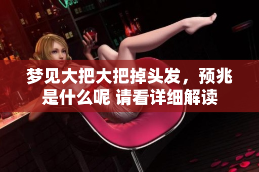梦见大把大把掉头发，预兆是什么呢 请看详细解读