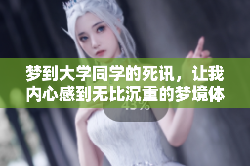梦到大学同学的死讯，让我内心感到无比沉重的梦境体验