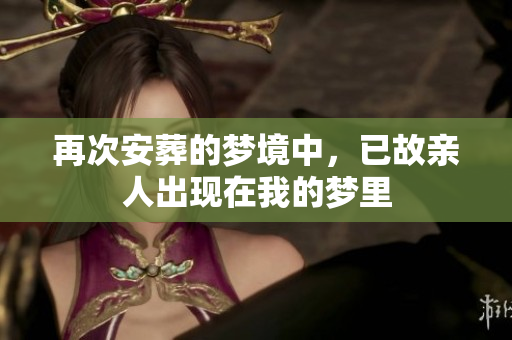 再次安葬的梦境中，已故亲人出现在我的梦里