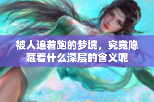 被人追着跑的梦境，究竟隐藏着什么深层的含义呢