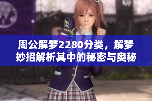 周公解梦2280分类，解梦妙招解析其中的秘密与奥秘。