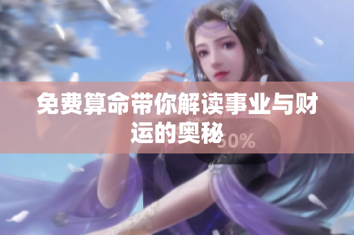 免费算命带你解读事业与财运的奥秘