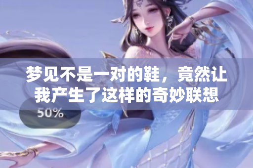 梦见不是一对的鞋，竟然让我产生了这样的奇妙联想
