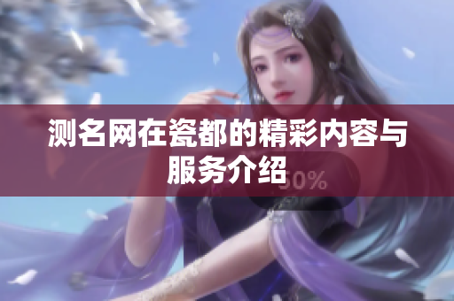 测名网在瓷都的精彩内容与服务介绍