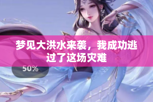 梦见大洪水来袭，我成功逃过了这场灾难
