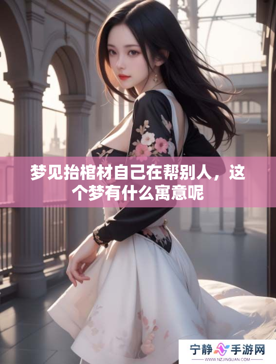 梦见抬棺材自己在帮别人，这个梦有什么寓意呢