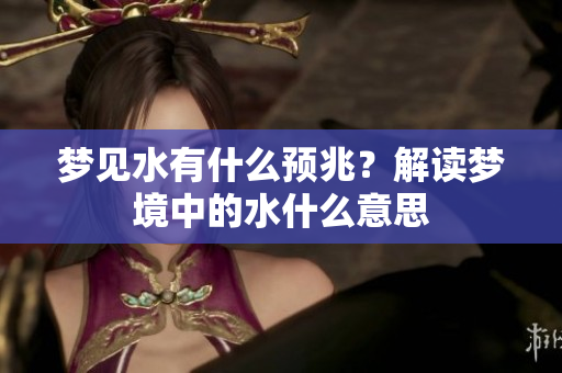 梦见水有什么预兆？解读梦境中的水什么意思