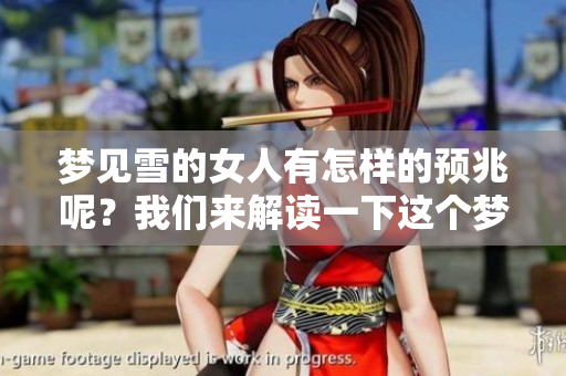 梦见雪的女人有怎样的预兆呢？我们来解读一下这个梦境的意义。