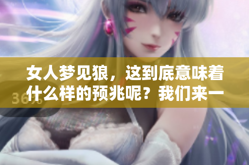 女人梦见狼，这到底意味着什么样的预兆呢？我们来一起探讨一下。