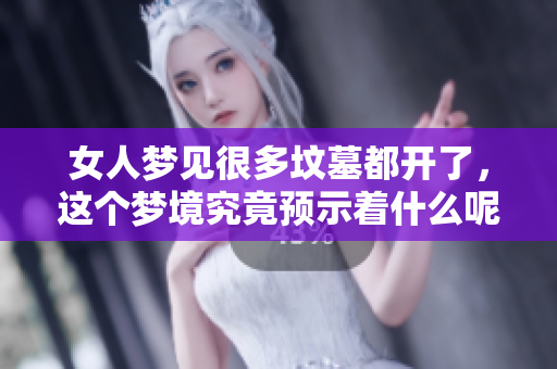 女人梦见很多坟墓都开了，这个梦境究竟预示着什么呢