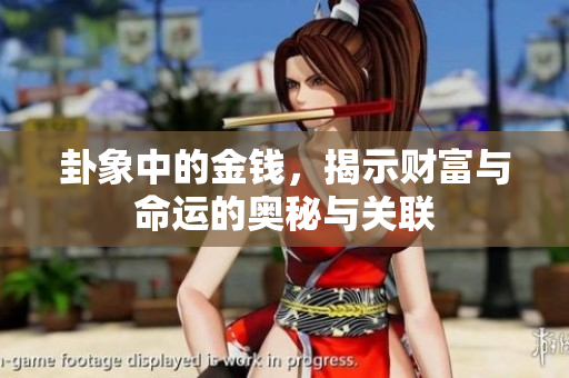 卦象中的金钱，揭示财富与命运的奥秘与关联