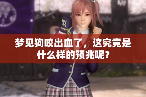 梦见狗咬出血了，这究竟是什么样的预兆呢？