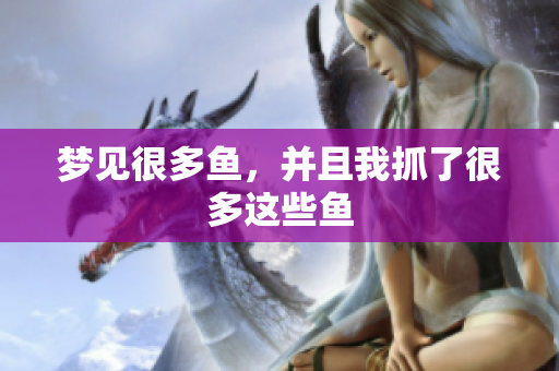 梦见很多鱼，并且我抓了很多这些鱼