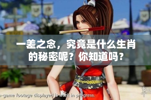 一差之念，究竟是什么生肖的秘密呢？你知道吗？