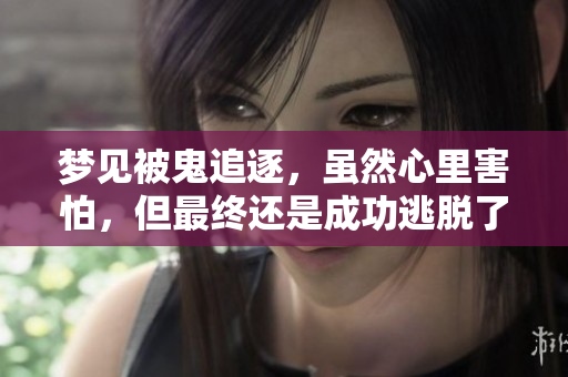 梦见被鬼追逐，虽然心里害怕，但最终还是成功逃脱了这一切。