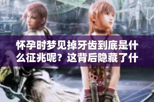 怀孕时梦见掉牙齿到底是什么征兆呢？这背后隐藏了什么寓意呢